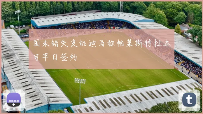 国米错失良机迪马称帕莱斯特拉本可早日签约